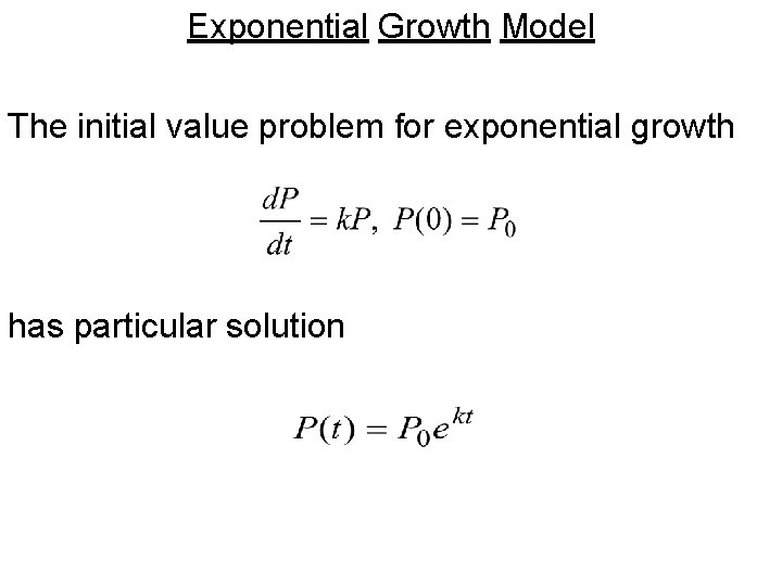 Exponential Growth Model The initial value problem for exponential growth has particular solution 