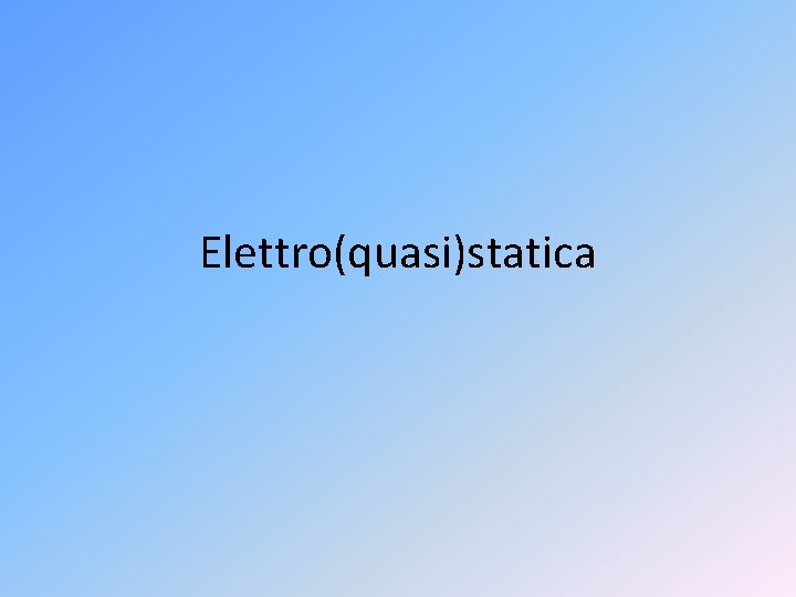 Elettro(quasi)statica 