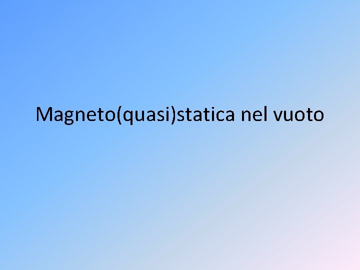 Magneto(quasi)statica nel vuoto 