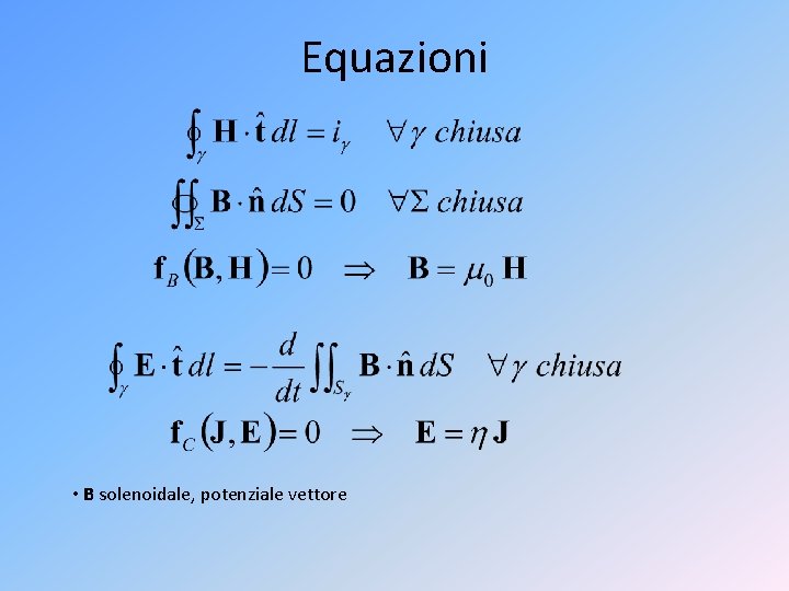 Equazioni • B solenoidale, potenziale vettore 