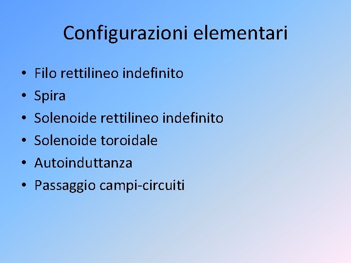 Configurazioni elementari • • • Filo rettilineo indefinito Spira Solenoide rettilineo indefinito Solenoide toroidale