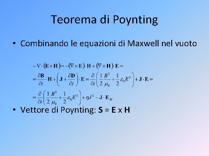 Teorema di Poynting • Combinando le equazioni di Maxwell nel vuoto • Vettore di
