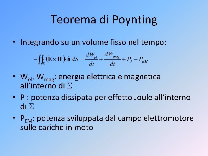 Teorema di Poynting • Integrando su un volume fisso nel tempo: • Wel, Wmag: