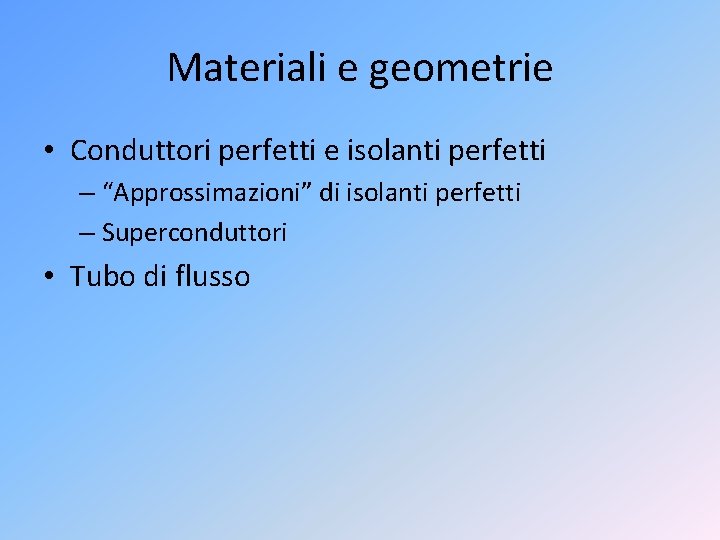 Materiali e geometrie • Conduttori perfetti e isolanti perfetti – “Approssimazioni” di isolanti perfetti