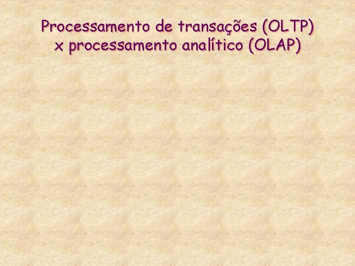 Processamento de transações (OLTP) x processamento analítico (OLAP) 