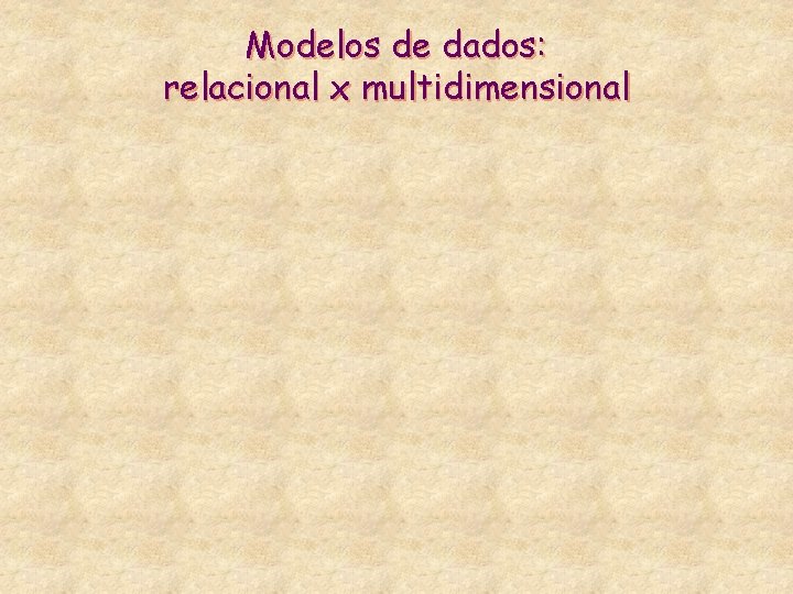 Modelos de dados: relacional x multidimensional 