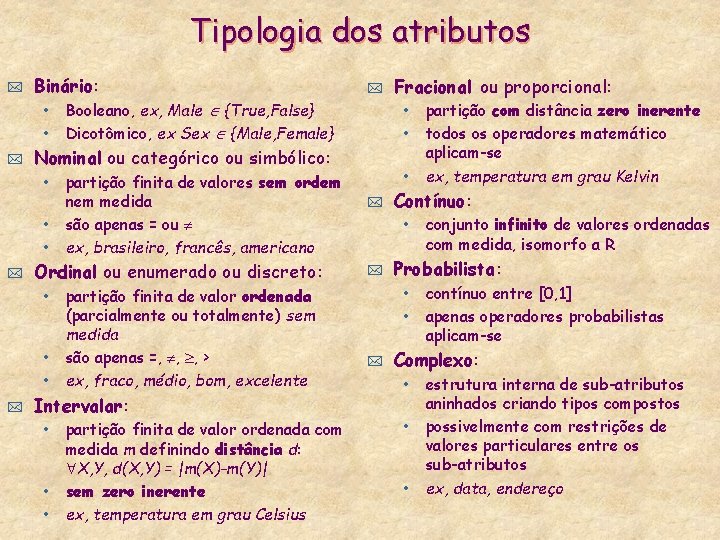 Tipologia dos atributos * Binário: * • Booleano, ex, Male {True, False} • Dicotômico,