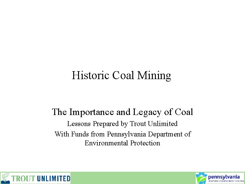 Historic Coal Mining The Importance and Legacy of Coal Lessons Prepared by Trout Unlimited