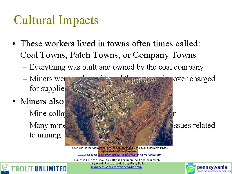 Cultural Impacts • These workers lived in towns often times called: Coal Towns, Patch