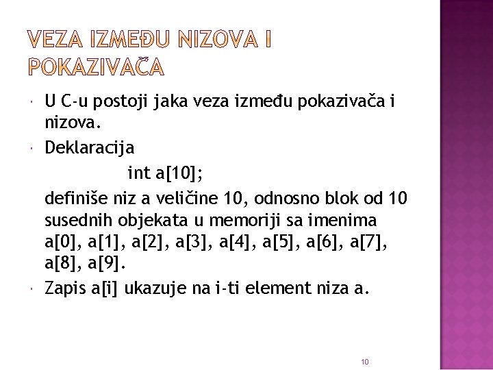  U C-u postoji jaka veza između pokazivača i nizova. Deklaracija int a[10]; definiše