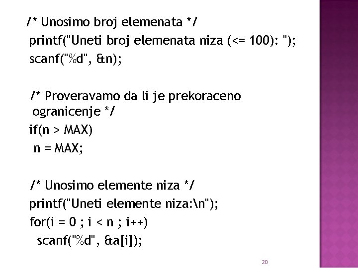 /* Unosimo broj elemenata */ printf("Uneti broj elemenata niza (<= 100): "); scanf("%d", &n);