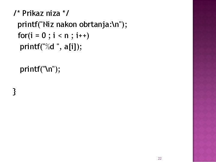 /* Prikaz niza */ printf("Niz nakon obrtanja: n"); for(i = 0 ; i <