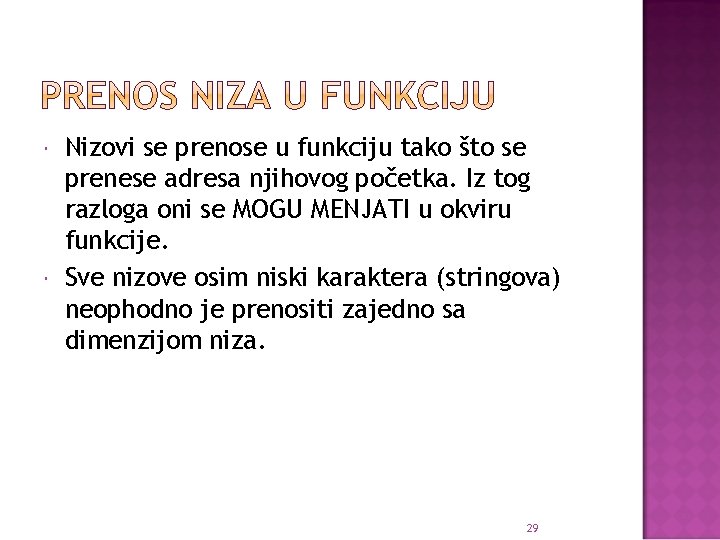  Nizovi se prenose u funkciju tako što se prenese adresa njihovog početka. Iz