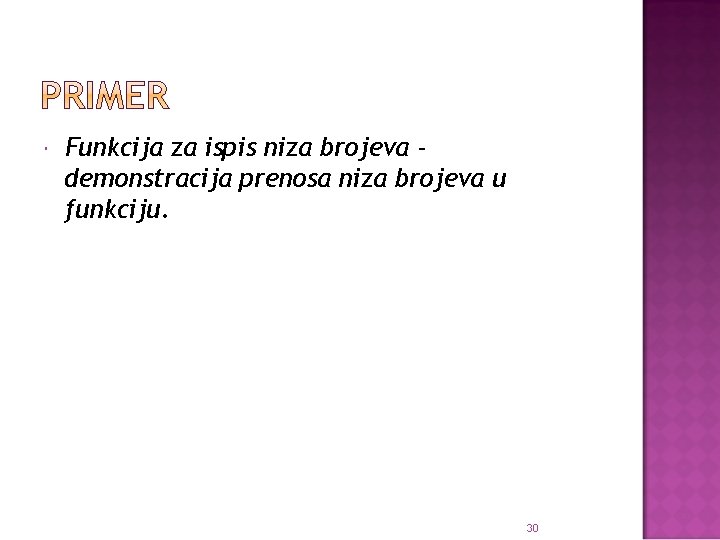  Funkcija za ispis niza brojeva demonstracija prenosa niza brojeva u funkciju. 30 