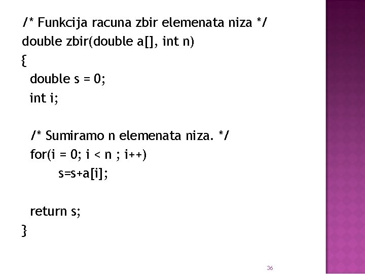 /* Funkcija racuna zbir elemenata niza */ double zbir(double a[], int n) { double