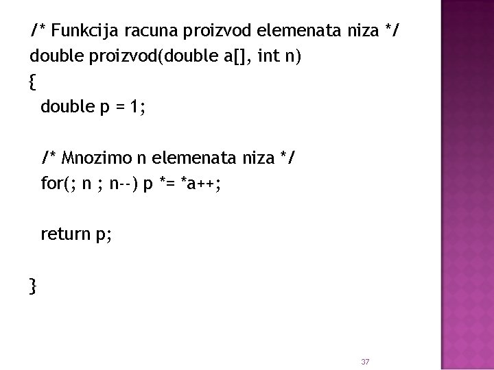 /* Funkcija racuna proizvod elemenata niza */ double proizvod(double a[], int n) { double