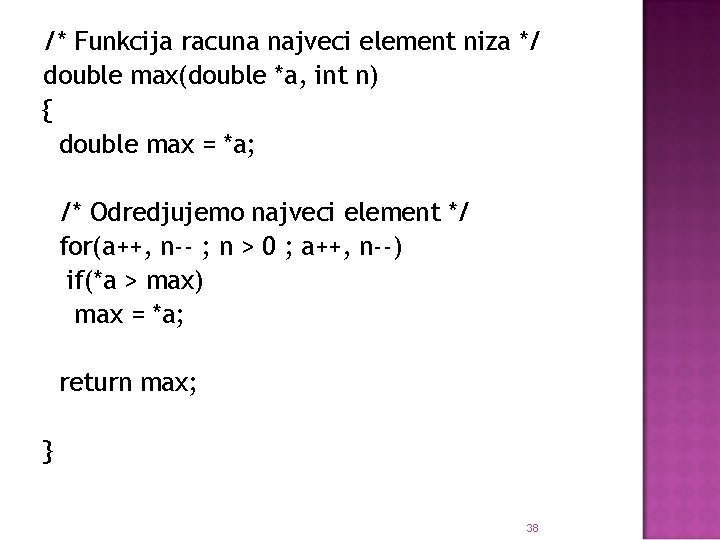 /* Funkcija racuna najveci element niza */ double max(double *a, int n) { double