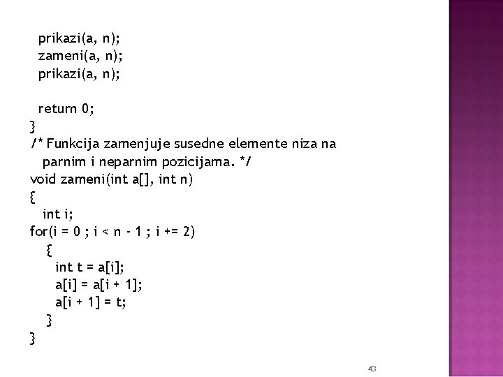 prikazi(a, n); zameni(a, n); prikazi(a, n); return 0; } /* Funkcija zamenjuje susedne elemente