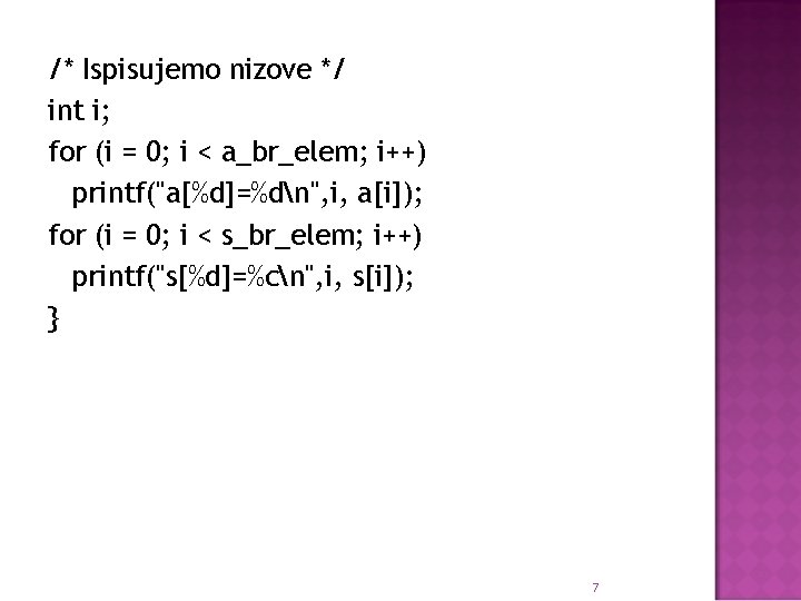 /* Ispisujemo nizove */ int i; for (i = 0; i < a_br_elem; i++)