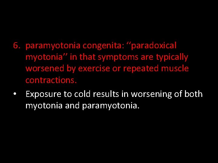 6. paramyotonia congenita: ‘‘paradoxical myotonia’’ in that symptoms are typically worsened by exercise or