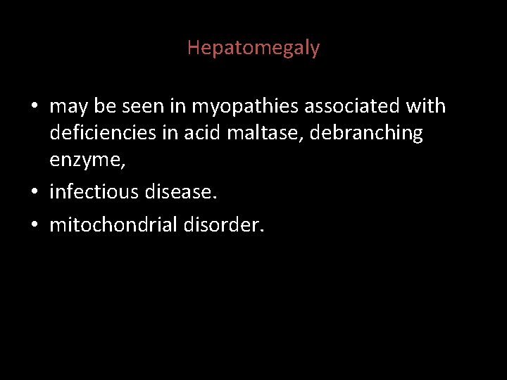 Hepatomegaly • may be seen in myopathies associated with deficiencies in acid maltase, debranching