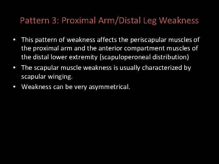 Pattern 3: Proximal Arm/Distal Leg Weakness • This pattern of weakness affects the periscapular