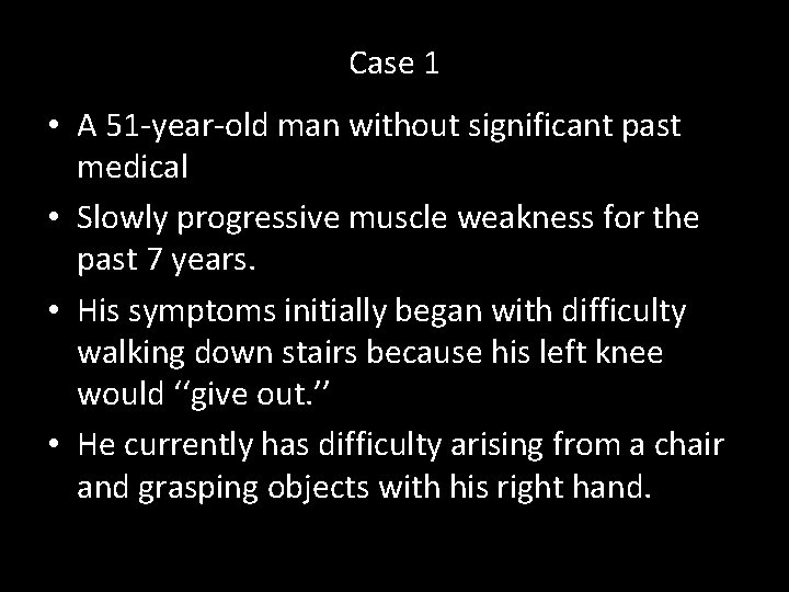 Case 1 • A 51 -year-old man without significant past medical • Slowly progressive