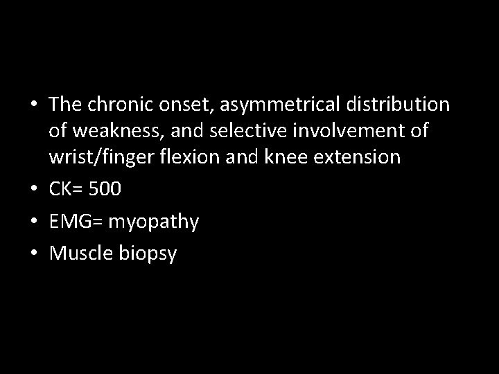  • The chronic onset, asymmetrical distribution of weakness, and selective involvement of wrist/finger