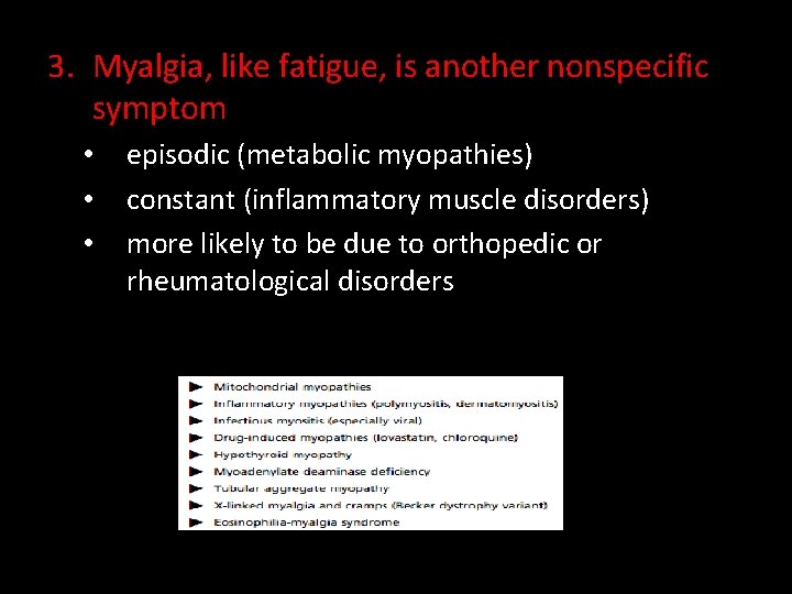 3. Myalgia, like fatigue, is another nonspecific symptom • • • episodic (metabolic myopathies)
