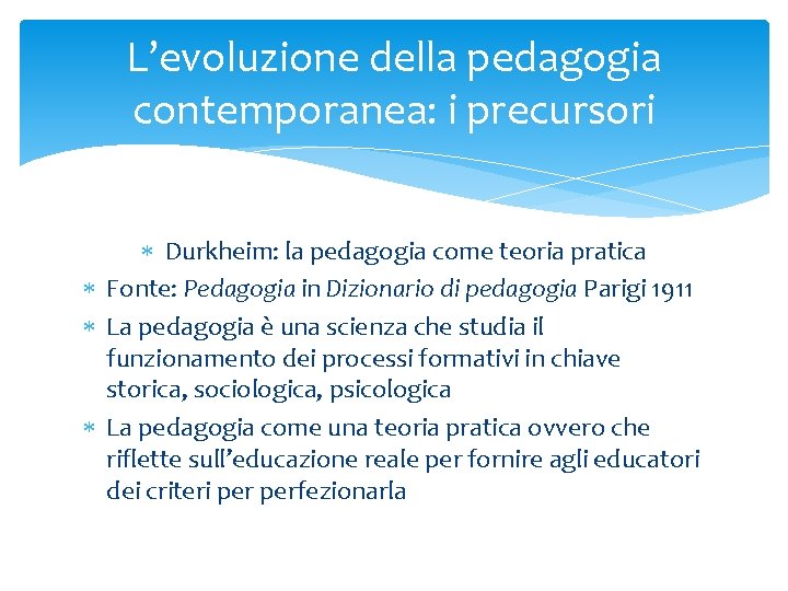 L’evoluzione della pedagogia contemporanea: i precursori Durkheim: la pedagogia come teoria pratica Fonte: Pedagogia