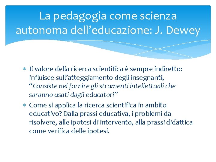 La pedagogia come scienza autonoma dell’educazione: J. Dewey Il valore della ricerca scientifica è