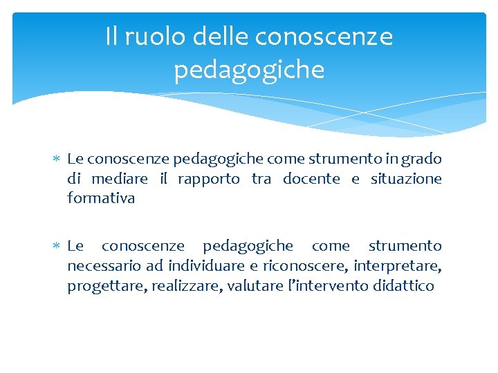 Il ruolo delle conoscenze pedagogiche Le conoscenze pedagogiche come strumento in grado di mediare