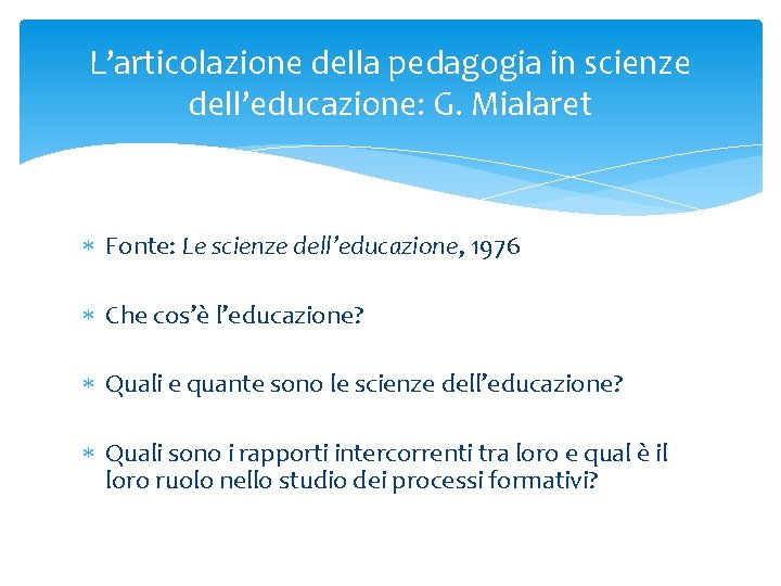 L’articolazione della pedagogia in scienze dell’educazione: G. Mialaret Fonte: Le scienze dell’educazione, 1976 Che