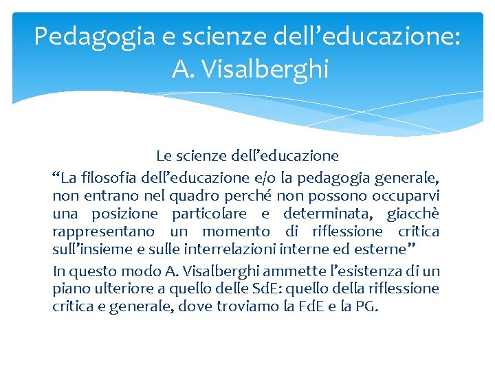 Pedagogia e scienze dell’educazione: A. Visalberghi Le scienze dell’educazione “La filosofia dell’educazione e/o la