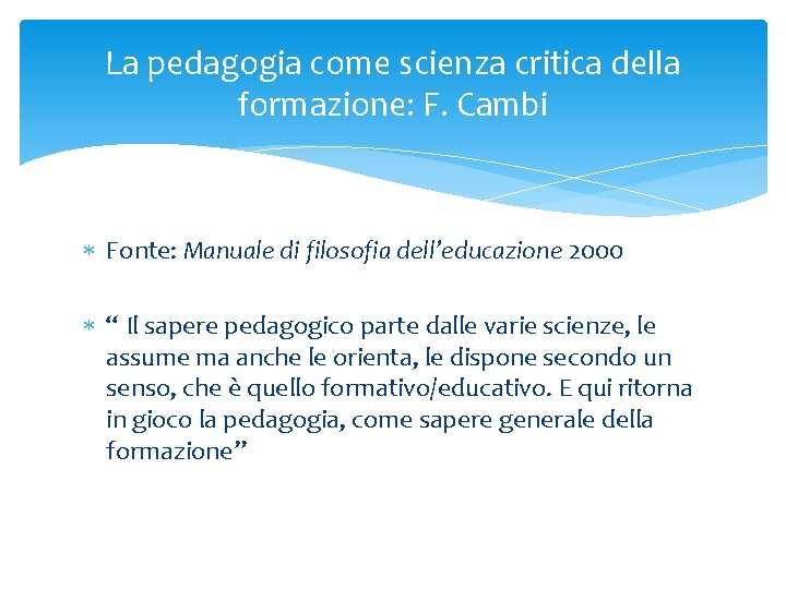 La pedagogia come scienza critica della formazione: F. Cambi Fonte: Manuale di filosofia dell’educazione