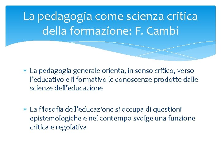 La pedagogia come scienza critica della formazione: F. Cambi La pedagogia generale orienta, in