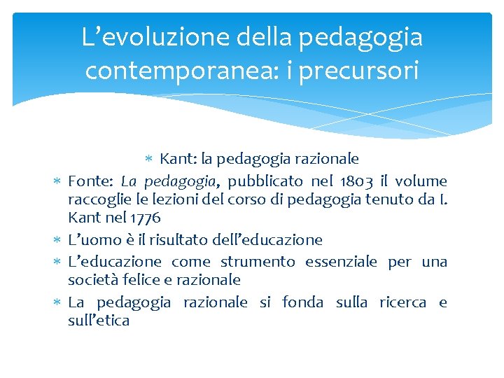 L’evoluzione della pedagogia contemporanea: i precursori Kant: la pedagogia razionale Fonte: La pedagogia, pubblicato