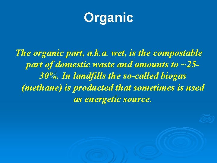 Organic The organic part, a. k. a. wet, is the compostable part of domestic