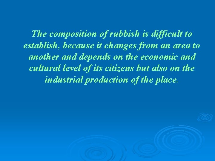 The composition of rubbish is difficult to establish, because it changes from an area