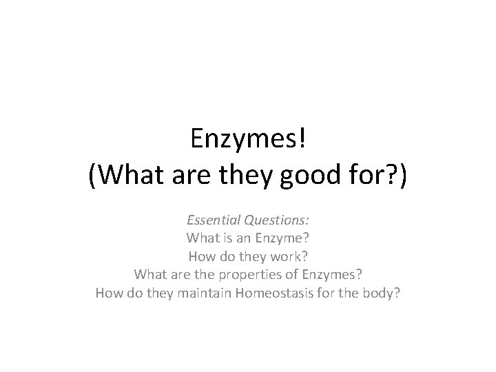 Enzymes! (What are they good for? ) Essential Questions: What is an Enzyme? How