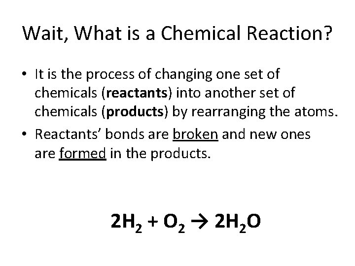 Wait, What is a Chemical Reaction? • It is the process of changing one