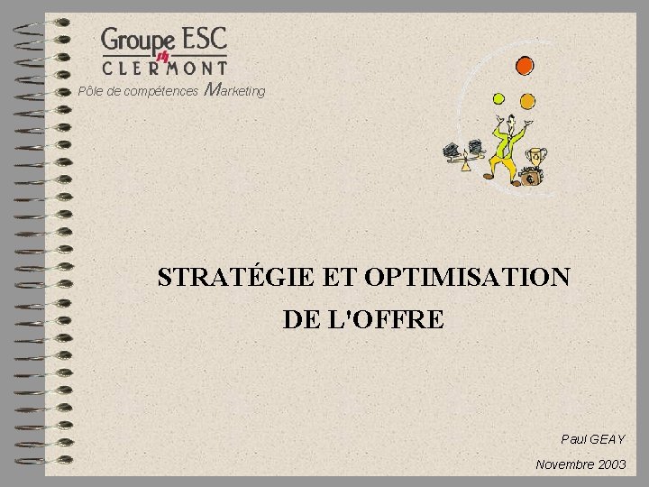 Pôle de compétences Marketing STRATÉGIE ET OPTIMISATION DE L'OFFRE Paul GEAY Novembre 2003 
