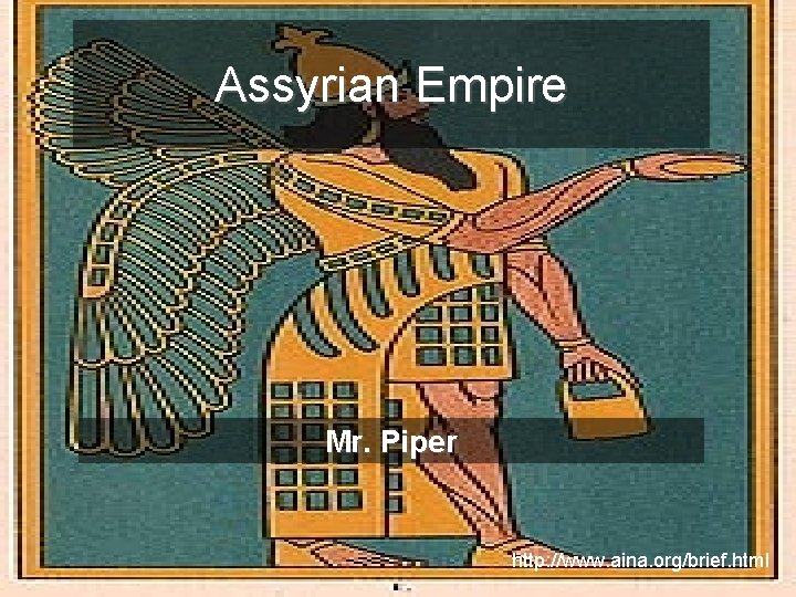 Assyrian Empire Mr. Piper http: //www. aina. org/brief. html 