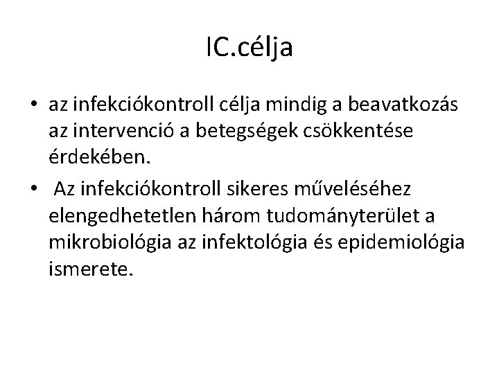 IC. célja • az infekciókontroll célja mindig a beavatkozás az intervenció a betegségek csökkentése