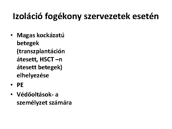 Izoláció fogékony szervezetek esetén • Magas kockázatú betegek (transzplantáción átesett, HSCT –n átesett betegek)