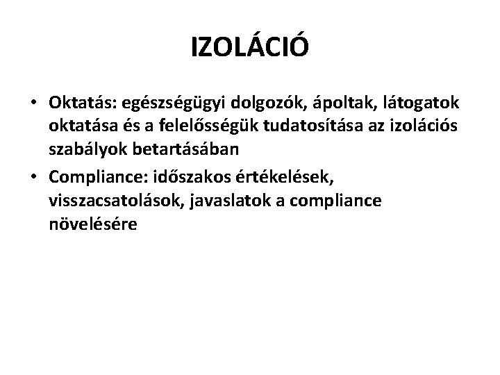 IZOLÁCIÓ • Oktatás: egészségügyi dolgozók, ápoltak, látogatok oktatása és a felelősségük tudatosítása az izolációs