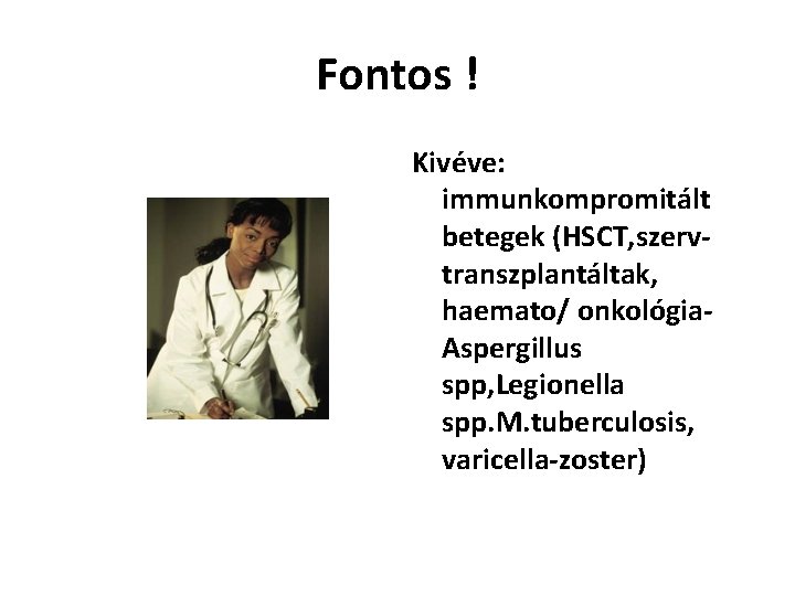 Fontos ! Kivéve: immunkompromitált betegek (HSCT, szervtranszplantáltak, haemato/ onkológia. Aspergillus spp, Legionella spp. M.