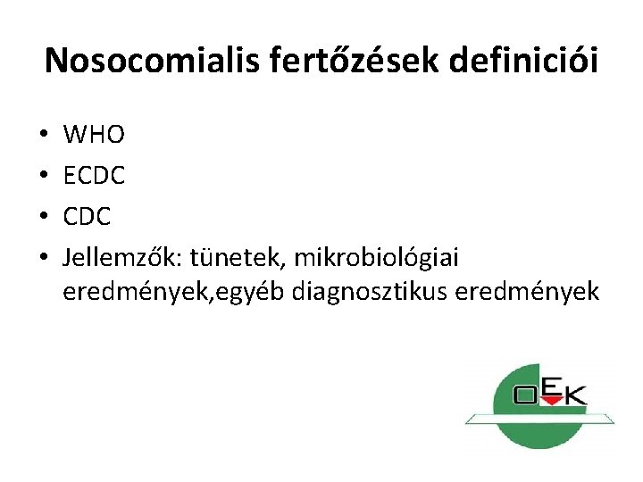 Nosocomialis fertőzések definiciói • • WHO ECDC Jellemzők: tünetek, mikrobiológiai eredmények, egyéb diagnosztikus eredmények