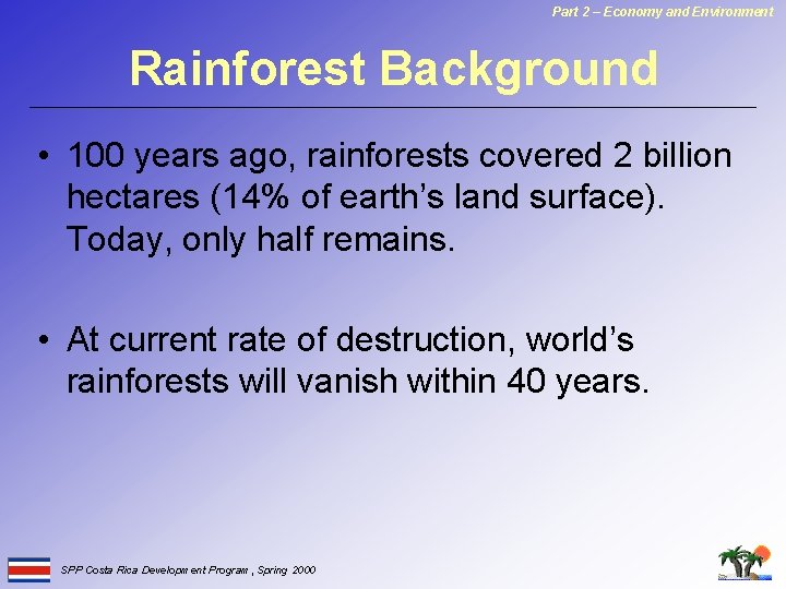 Part 2 – Economy and Environment Rainforest Background • 100 years ago, rainforests covered