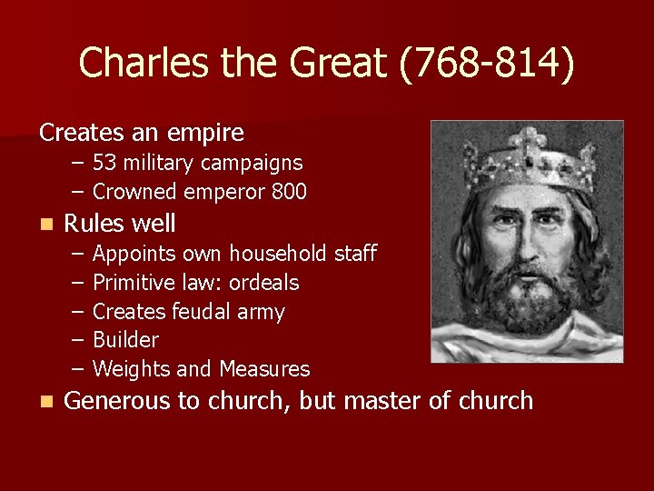 Charles the Great (768 -814) Creates an empire – 53 military campaigns – Crowned Charles the Great (768 -814) Creates an empire – 53 military campaigns – Crowned